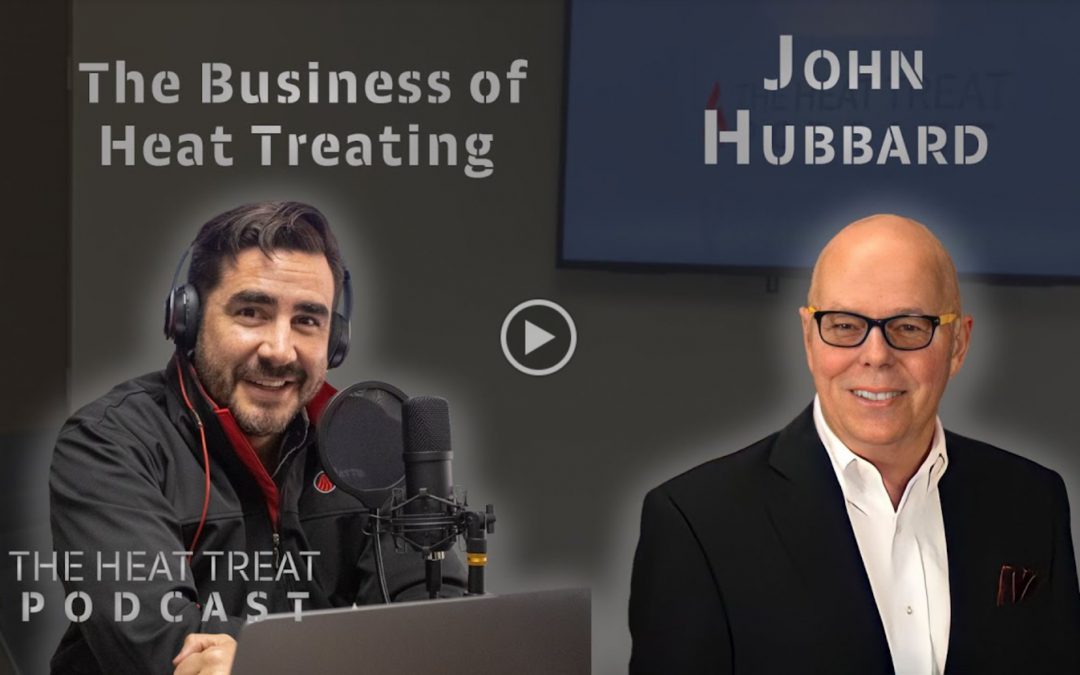 Heat Treat Podcast Speaks With Mr. John Hubbard