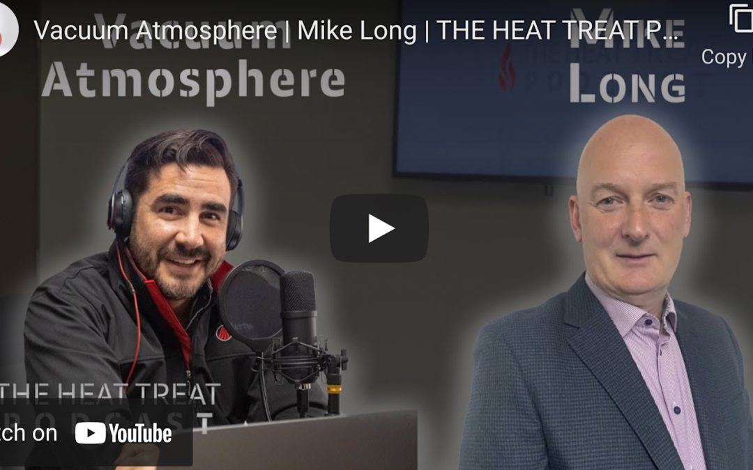 Mike Long, Vacuum & Atmosphere Services-“The Heat Treat Podcast”