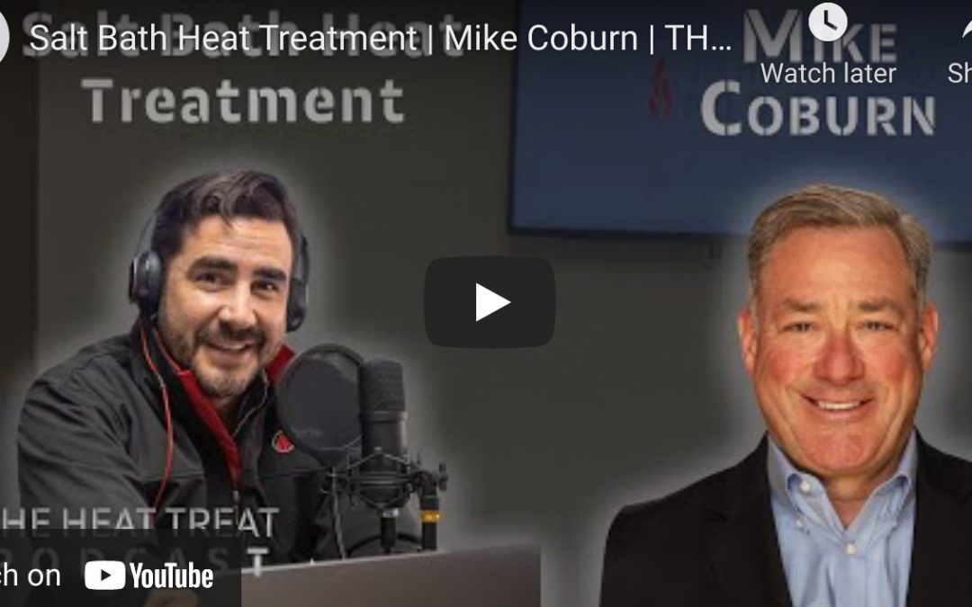 The Heat Treat Podcast Talks “Salt Bath Heat Treatment”