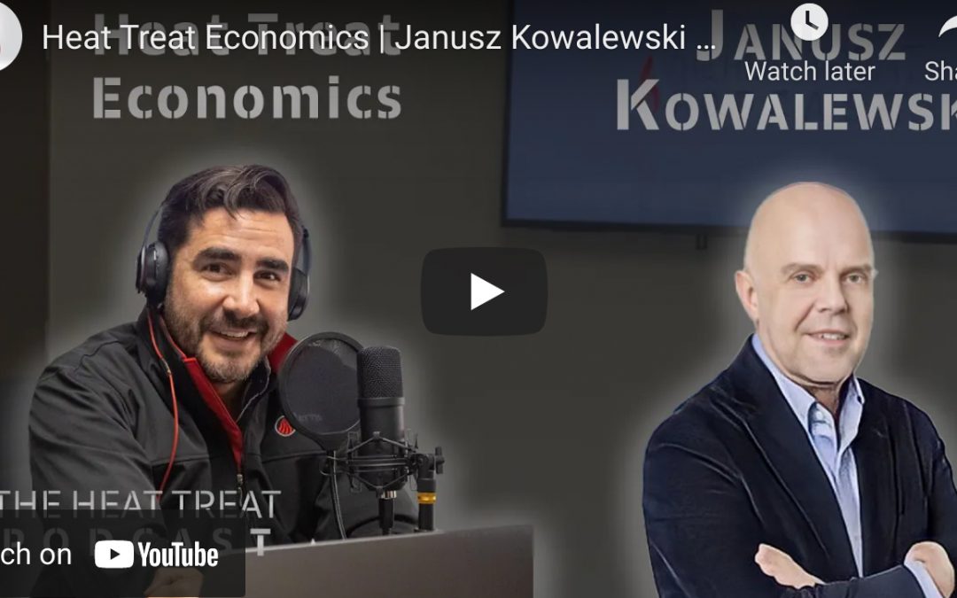 Heat Treat Economics-“The Heat Treat Podcast” Speaks With Janusz Kowalewski
