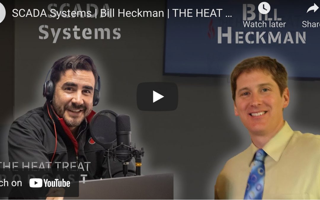“The Heat Treat Podcast” Talks “SCADA” Systems with Mr. Bill Heckman