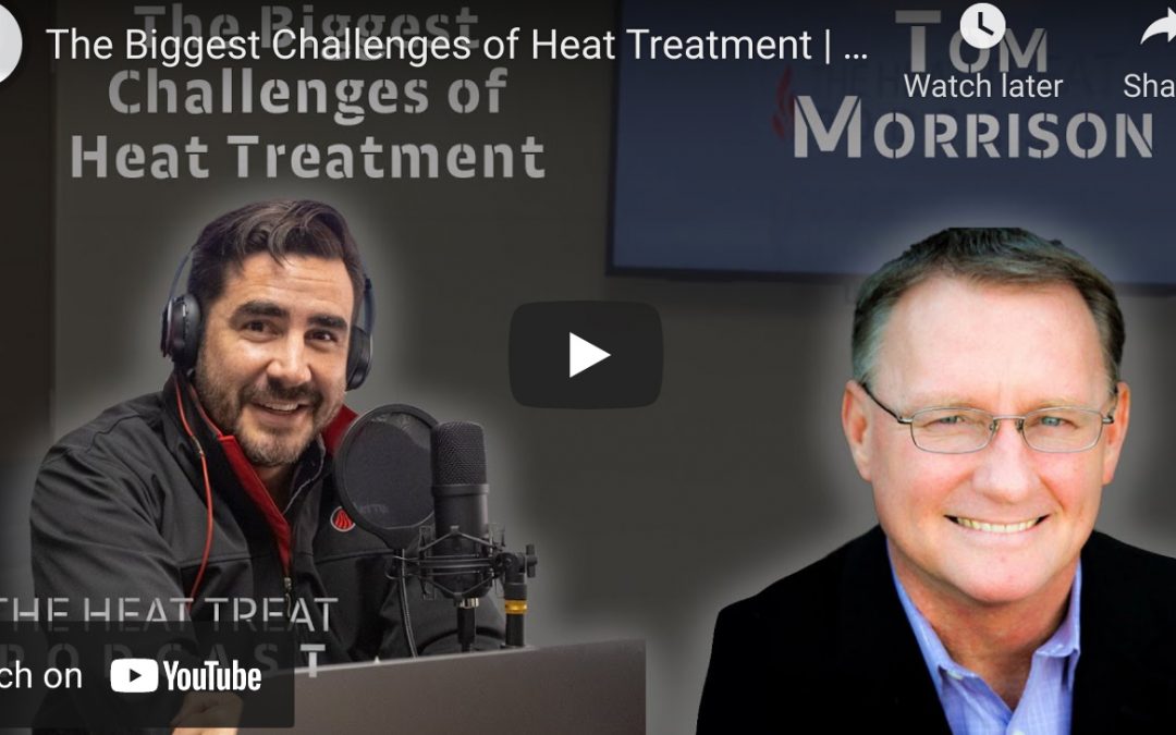 “The Heat Treat Podcast” Talks About the Biggest Challenges in the Heat Treatment Industry