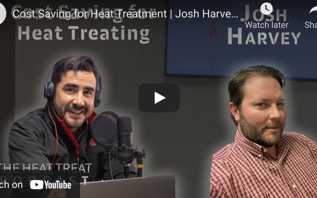 Cost Saving for Heat Treatment-The Heat Treat Podcast Talks With Josh Harvey