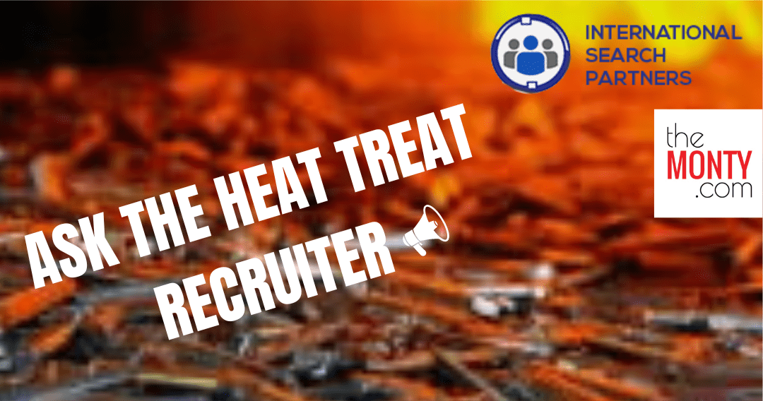 “Ask the Heat Treat Recruiter”