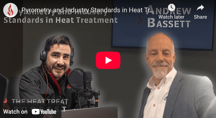 Pyrometry and Industry Standards in Heat Treatment | Andrew Bassett | The Heat Treat Podcast #65